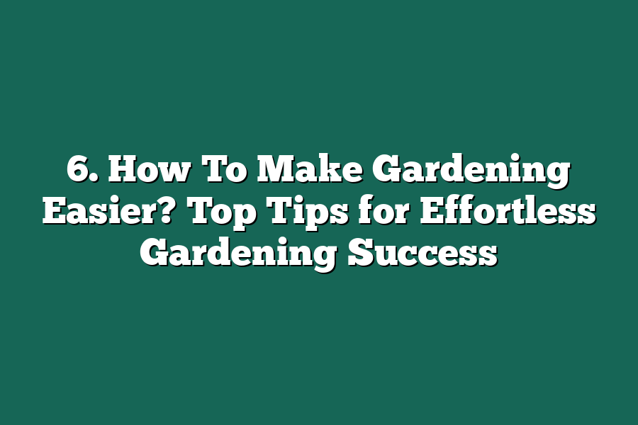 6. How To Make Gardening Easier? Top Tips for Effortless Gardening Success