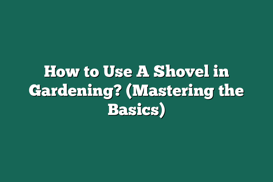 How to Use A Shovel in Gardening? (Mastering the Basics)