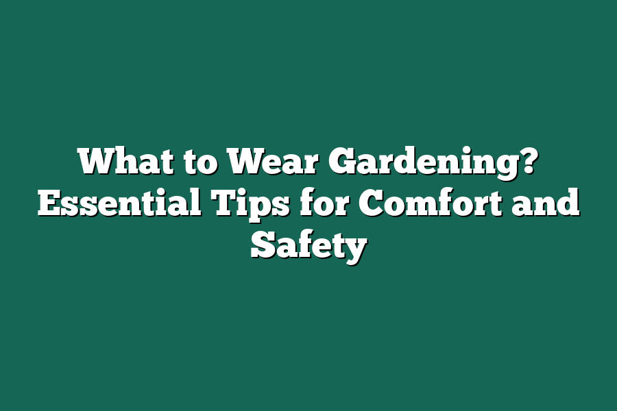 What to Wear Gardening? Essential Tips for Comfort and Safety